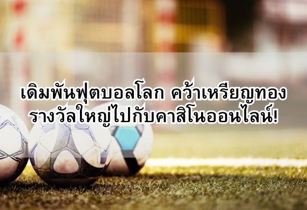 เดิมพันฟุตบอลโลก คว้าเหรียญทองรางวัลใหญ่ไปกับคาสิโนออนไลน์!